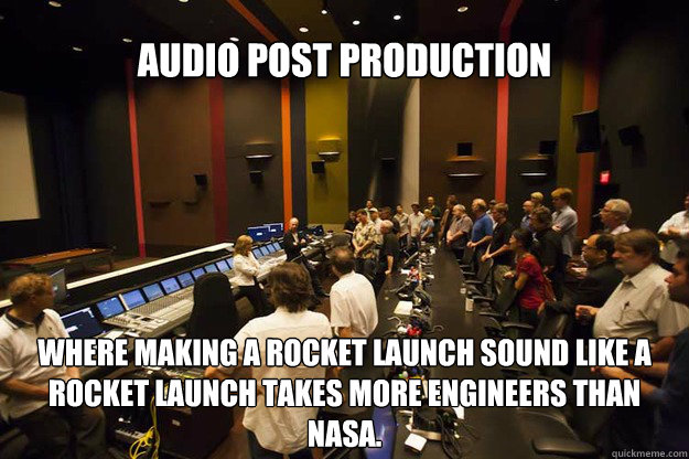 Audio Post Production Where making a rocket launch sound like a rocket launch takes more engineers than NASA.  