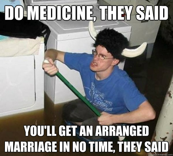 Do Medicine, they said You'll get an arranged marriage in no time, they said  They said