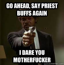 go ahead, say priest buffs again I dare you motherfucker  Pulp Fiction meme