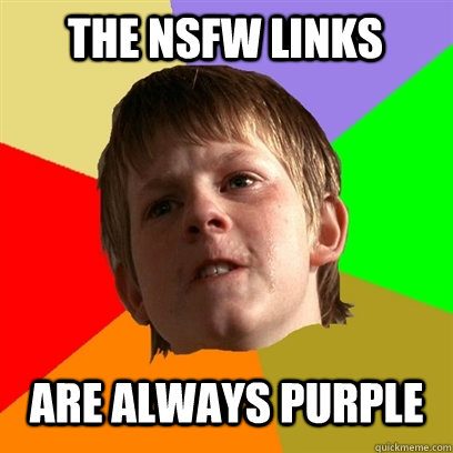 the nsfw links are always purple  Angry School Boy