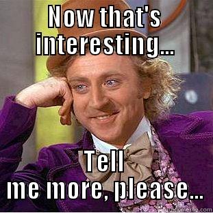 NOW THAT'S INTERESTING... TELL ME MORE, PLEASE... Condescending Wonka