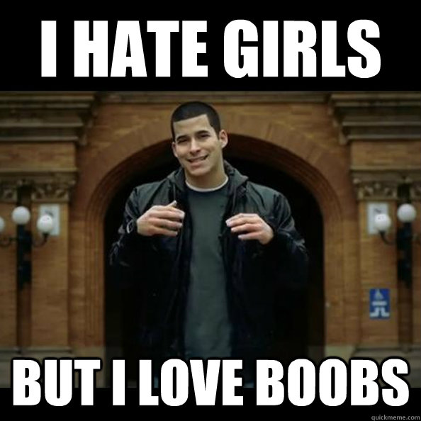 I hate girls but i love boobs - I hate girls but i love boobs  Hypocrite Bethke