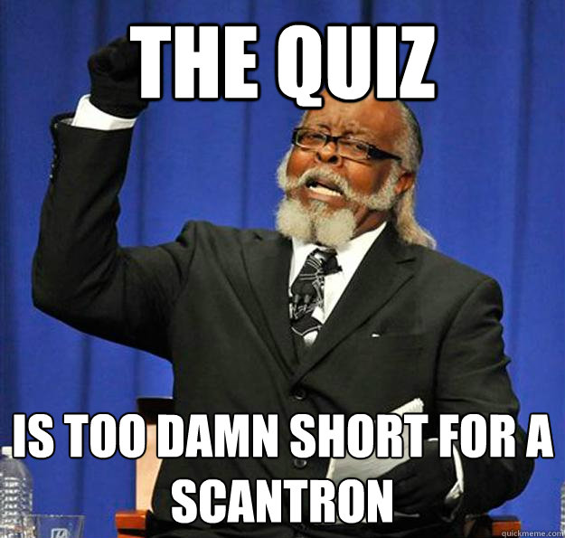 The quiz  Is too damn short for a scantron  Jimmy McMillan