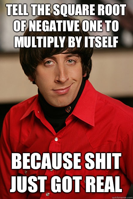 Tell the square root of negative one to multiply by itself Because shit just got real  Pickup Line Scientist