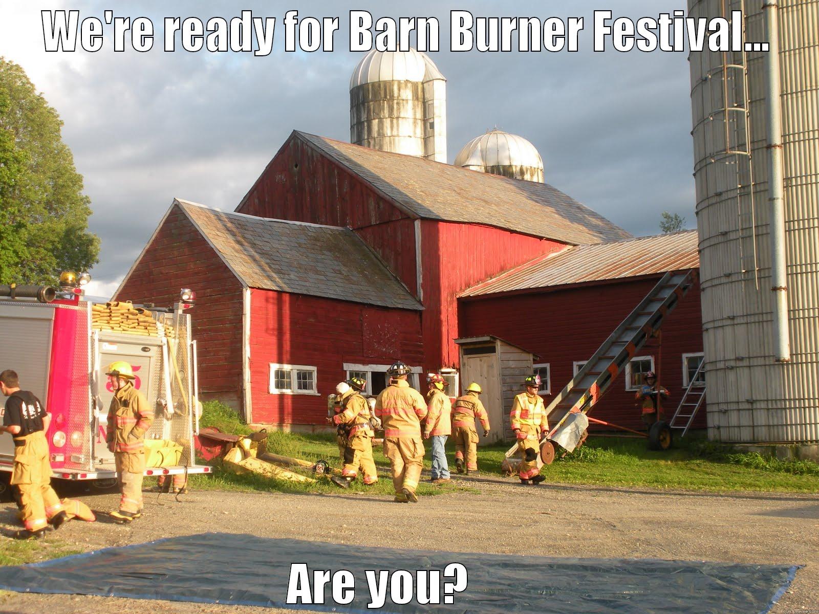 WE'RE READY FOR BARN BURNER FESTIVAL... ARE YOU?       Misc