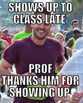 SHOWS UP TO CLASS LATE  PROF THANKS HIM FOR SHOWING UP  Ridiculously photogenic guy