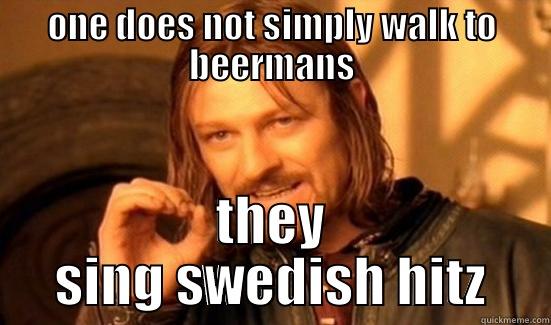 ONE DOES NOT SIMPLY WALK TO BEERMANS THEY SING SWEDISH HITZ Boromir