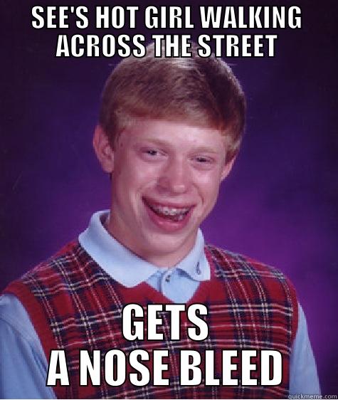 SEE'S HOT GIRL WALKING ACROSS THE STREET GETS A NOSE BLEED Bad Luck Brian