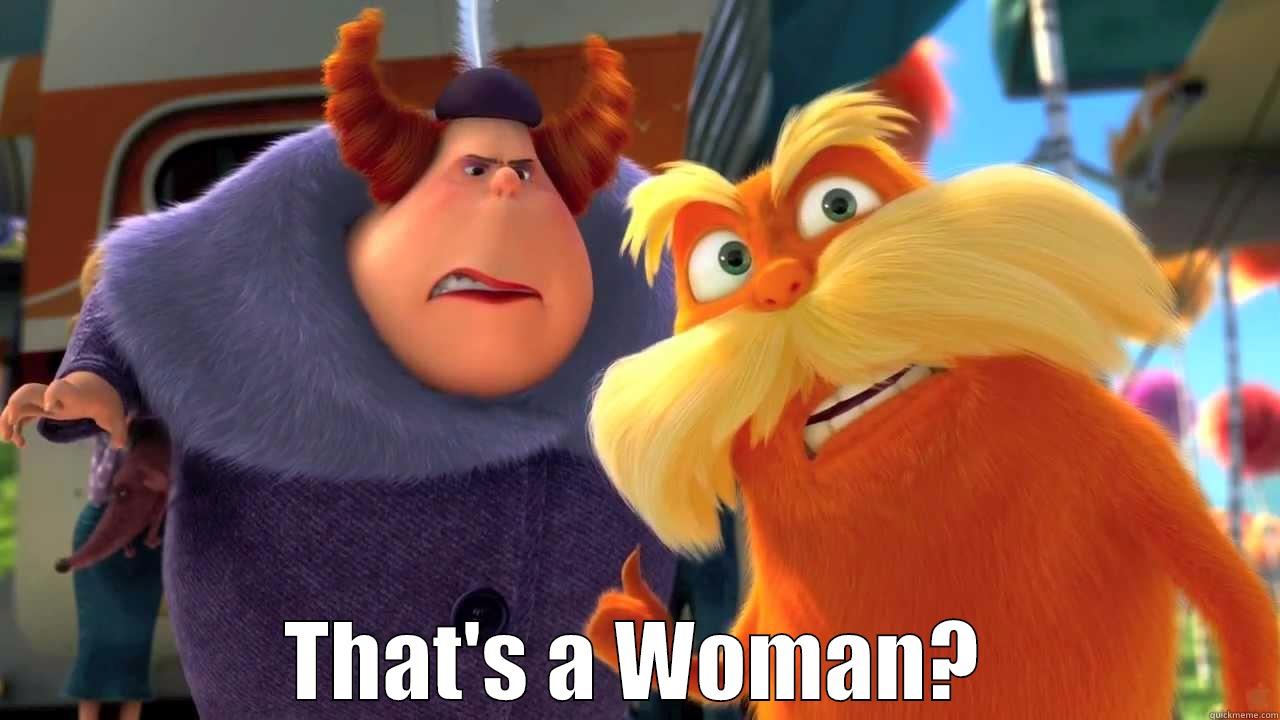Lorax - That's a Woman -  THAT'S A WOMAN? Misc