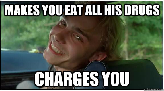 makes you eat all his drugs charges you  