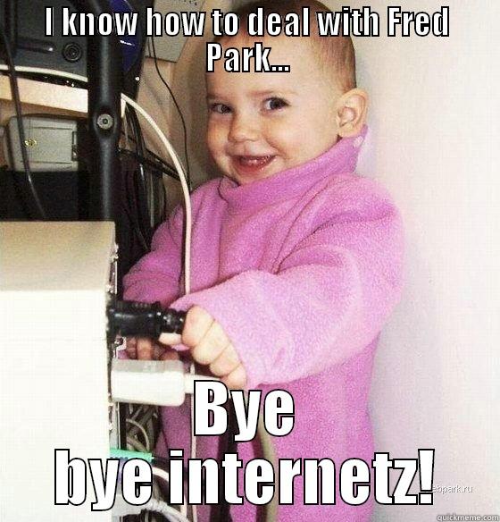 Fred Park - I KNOW HOW TO DEAL WITH FRED PARK... BYE BYE INTERNETZ! Troll Baby