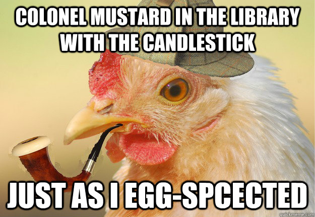 Colonel Mustard in the library with the Candlestick just as i egg-spcected  