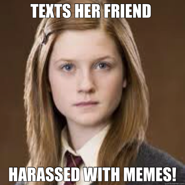 TEXTS HER FRIEND  HARASSED WITH MEMES!  Ginny Weasley 
