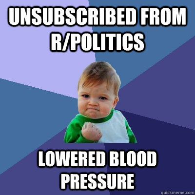 Unsubscribed From r/politics Lowered Blood Pressure  Success Kid