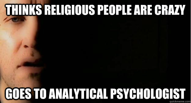 Thinks religious people are crazy Goes to analytical psychologist - Thinks religious people are crazy Goes to analytical psychologist  ironic atheist