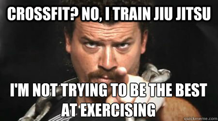 Crossfit? No, I train Jiu Jitsu I'm not trying to be the best at exercising  kenny powers