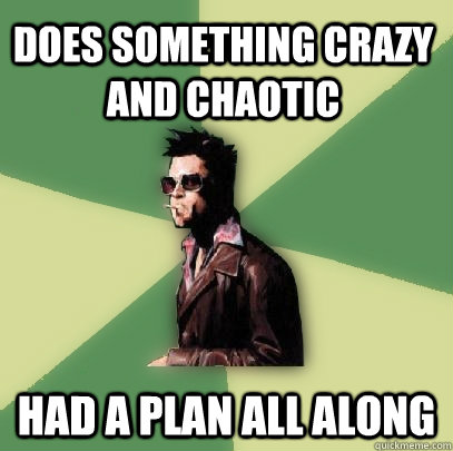 Does something crazy and chaotic Had a plan all along   Helpful Tyler Durden