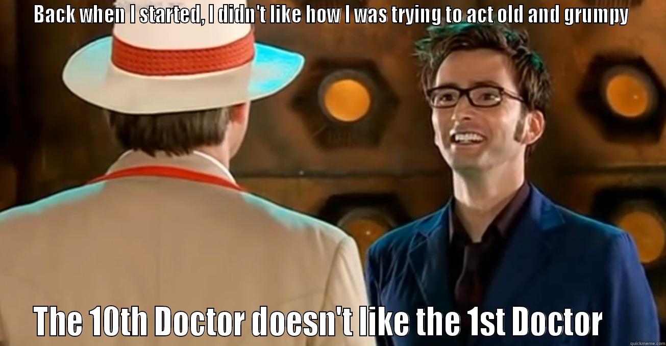BACK WHEN I STARTED, I DIDN'T LIKE HOW I WAS TRYING TO ACT OLD AND GRUMPY THE 10TH DOCTOR DOESN'T LIKE THE 1ST DOCTOR     Misc
