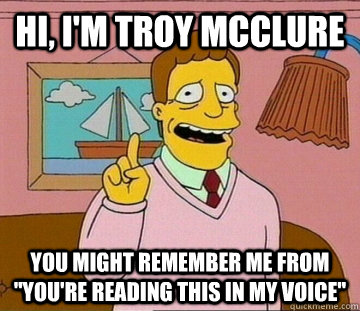 Hi, I'm Troy mcclure You might remember me from 