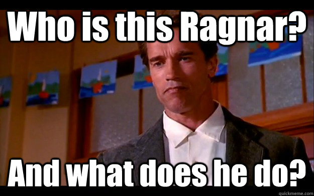 Who is this Ragnar? And what does he do? - Who is this Ragnar? And what does he do?  Who is your daddy