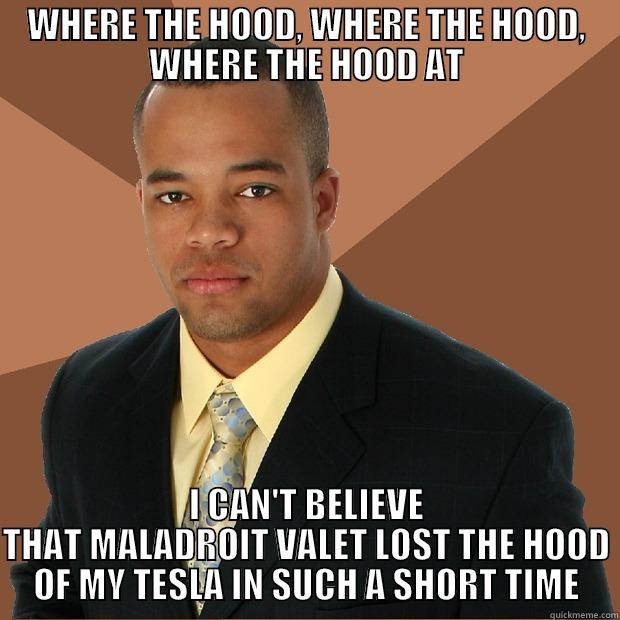 WHERE THE HOOD, WHERE THE HOOD, WHERE THE HOOD AT I CAN'T BELIEVE THAT MALADROIT VALET LOST THE HOOD OF MY TESLA IN SUCH A SHORT TIME Successful Black Man