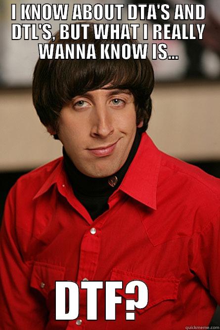 I KNOW ABOUT DTA'S AND DTL'S, BUT WHAT I REALLY WANNA KNOW IS... DTF?  Pickup Line Scientist