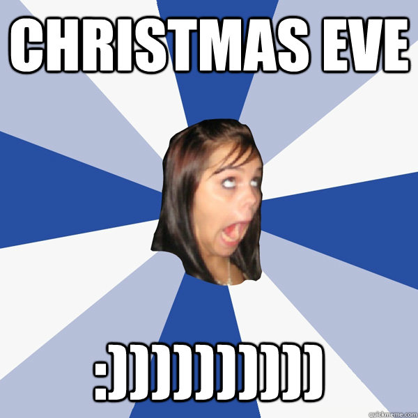 Christmas eve :))))))))))  Annoying Facebook Girl