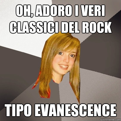 oh, adoro i veri classici del rock tipo evanescence - oh, adoro i veri classici del rock tipo evanescence  Musically Oblivious 8th Grader