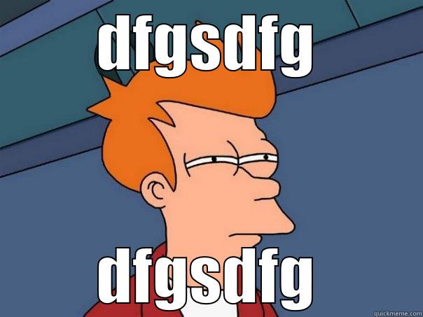 dfgdfg dfg dfg df - DFGSDFG DFGSDFG Futurama Fry