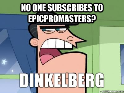 No one subscribes to epicpromasters?  Dinkelberg