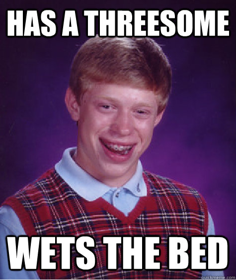 has a threesome wets the bed   Bad Luck Brian