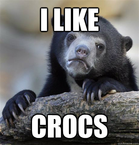 I like crocs  Confession Bear
