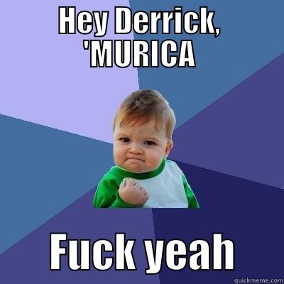 HEY DERRICK, 'MURICA       FUCK YEAH      Success Kid