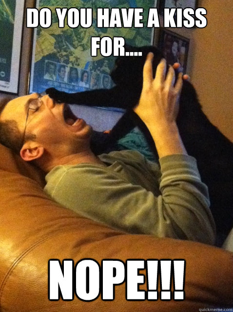 Do you have a kiss for.... Nope!!!  