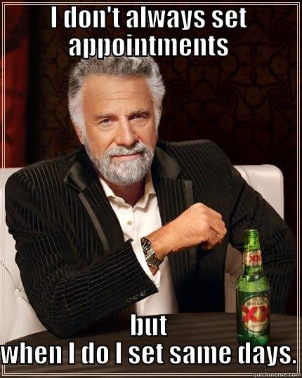 Appointment Setting - I DON'T ALWAYS SET APPOINTMENTS BUT WHEN I DO I SET SAME DAYS. The Most Interesting Man In The World