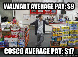 Walmart average pay: $9 Cosco average pay: $17 - Walmart average pay: $9 Cosco average pay: $17  Good Guy Costco