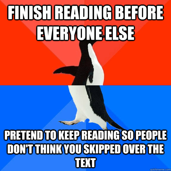 Finish reading before everyone else Pretend to keep reading so people don't think you skipped over the text  Socially Awesome Awkward Penguin