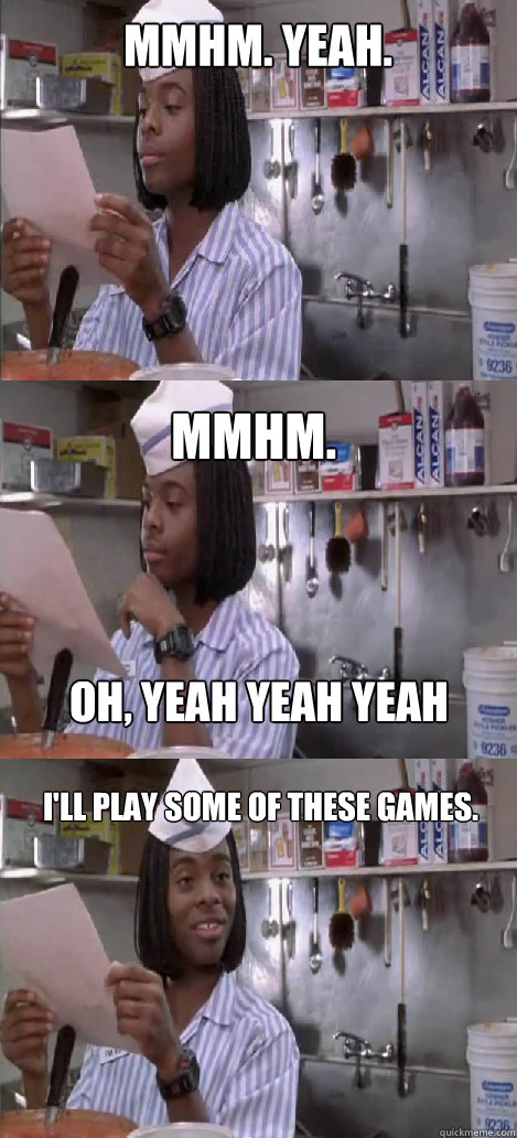 mmhm. yeah. mmhm.  I'll play some of these games.  oh, yeah yeah yeah - mmhm. yeah. mmhm.  I'll play some of these games.  oh, yeah yeah yeah  Oblivious Good Burger