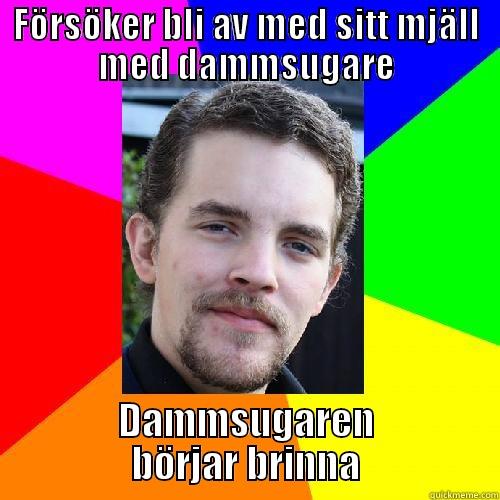 FÖRSÖKER BLI AV MED SITT MJÄLL MED DAMMSUGARE DAMMSUGAREN BÖRJAR BRINNA Misc