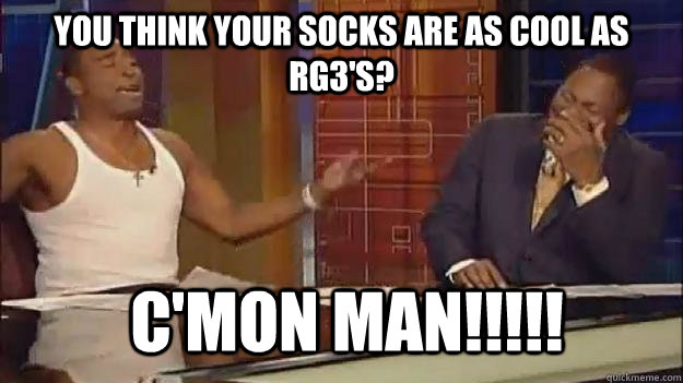 You think your socks are as cool as RG3's?  C'mon Man!!!!!  