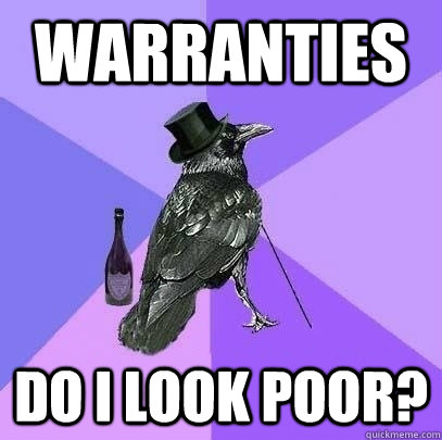 warranties Do I look poor?  Rich Raven