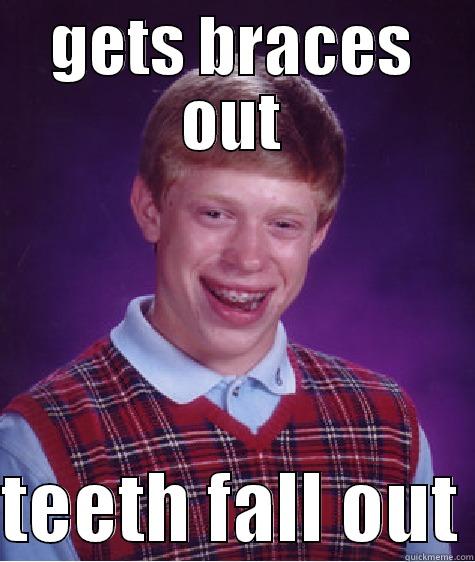 GETS BRACES OUT  TEETH FALL OUT Bad Luck Brian