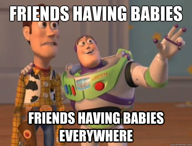 friends having babies friends having babies everywhere  Buzz Lightyear