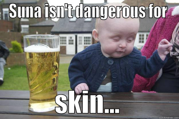 SUNA ISN'T DANGEROUS FOR SKIN... drunk baby