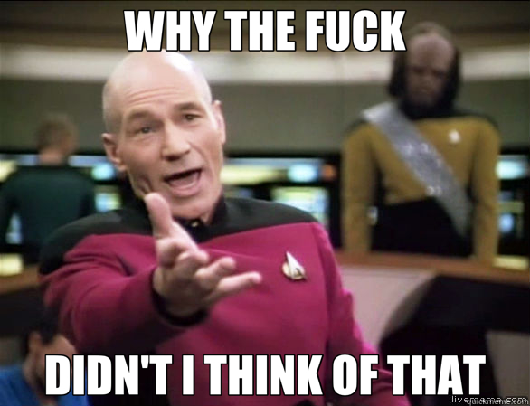 WHY THE FUCK DIDN'T I THINK OF THAT  Annoyed Picard HD