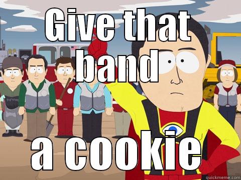 GIVE THAT BAND A COOKIE Captain Hindsight
