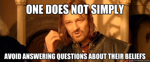 One does not simply Avoid answering questions about their beliefs  One Does Not Simply