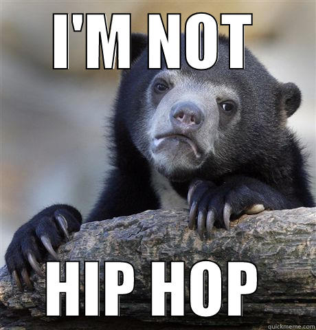 I'M NOT HIP HOP Confession Bear