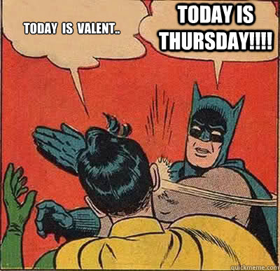 TODAY  IS  VALENT.. TODAY IS  THURSDAY!!!!   Batman Slapping Robin
