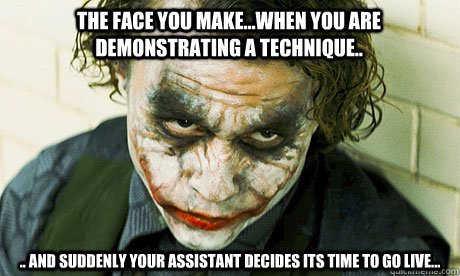 The face you make...when you are demonstrating a technique.. .. and suddenly your assistant decides its time to go live...  Untrustworthy joker